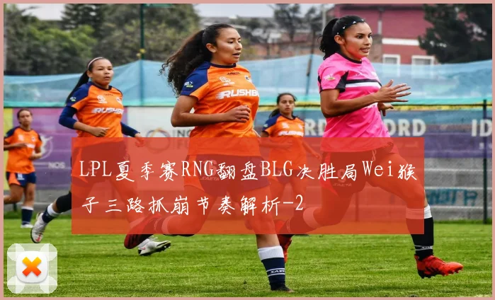 LPL夏季赛RNG翻盘BLG决胜局Wei猴子三路抓崩节奏解析